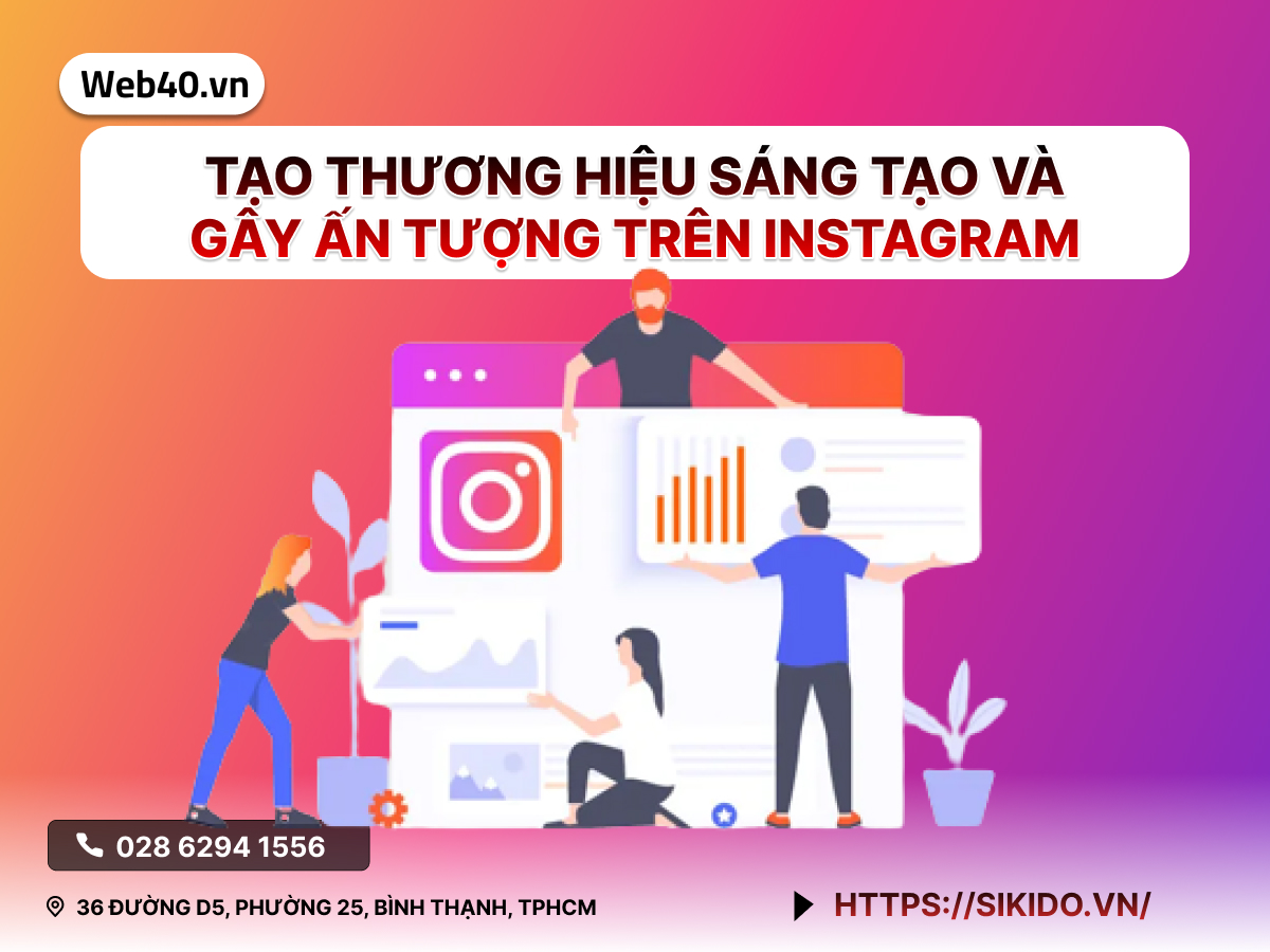 TẠO THƯƠNG HIỆU SÁNG TẠO VÀ GÂY ẤN TƯỢNG TRÊN INSTAGRAM