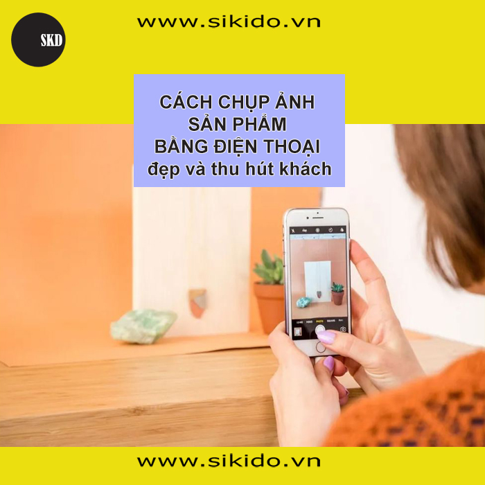 Cách Chụp Ảnh Sản Phẩm Điện Thoại Đẹp & Thu Hút Khách